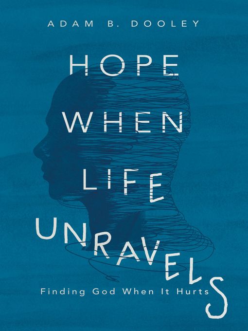 Title details for Hope When Life Unravels by Adam B. Dooley - Available